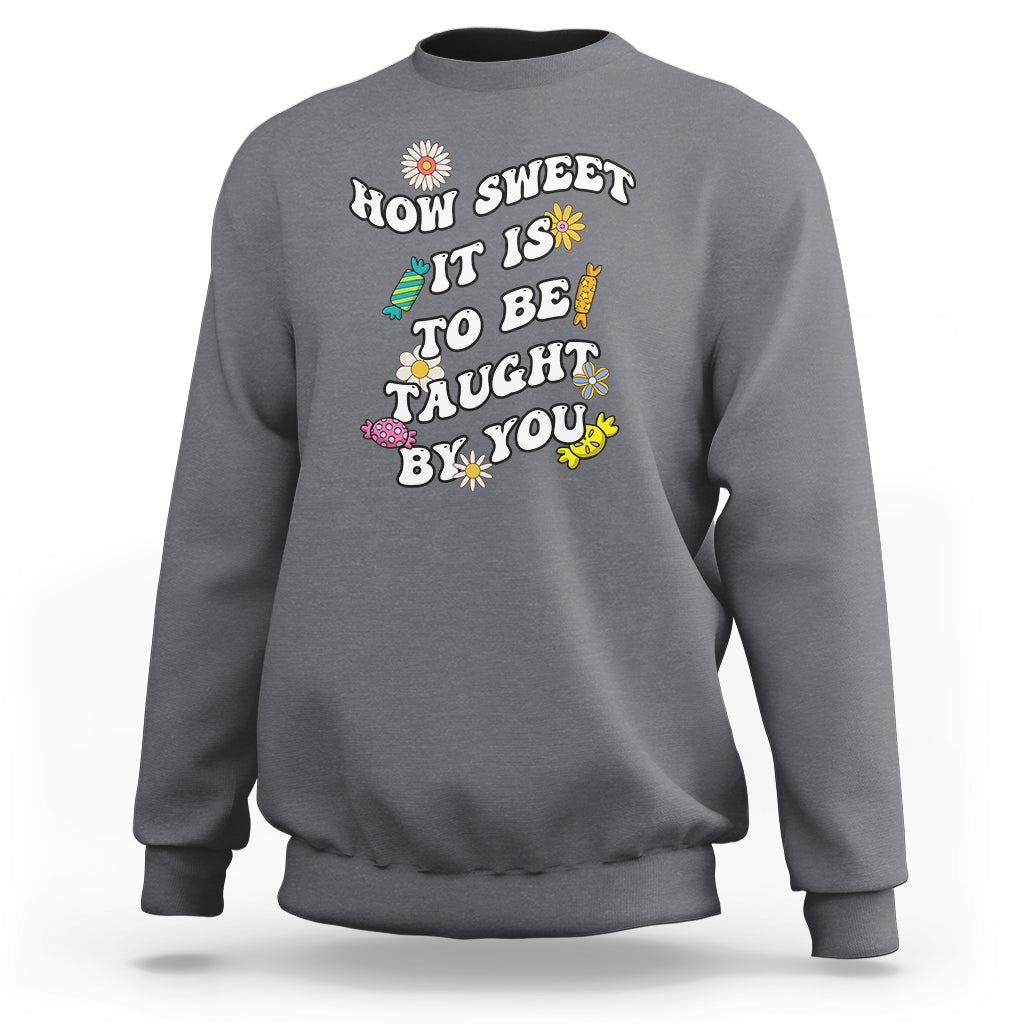 Teacher Appreciation Sweatshirt How Sweet It Is To Be Taught By You Retro Groovy - Wonder Print Shop