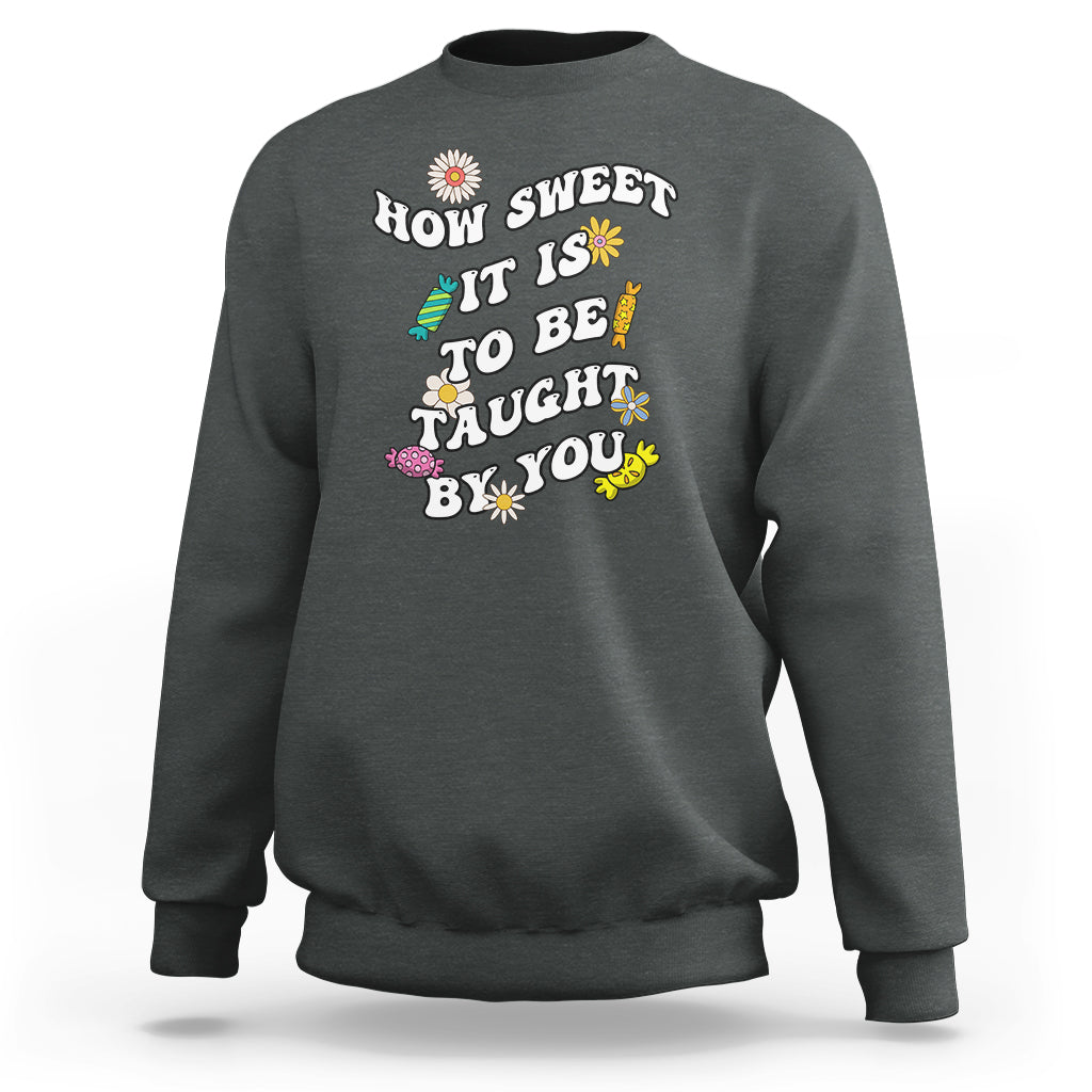 Teacher Appreciation Sweatshirt How Sweet It Is To Be Taught By You Retro Groovy - Wonder Print Shop