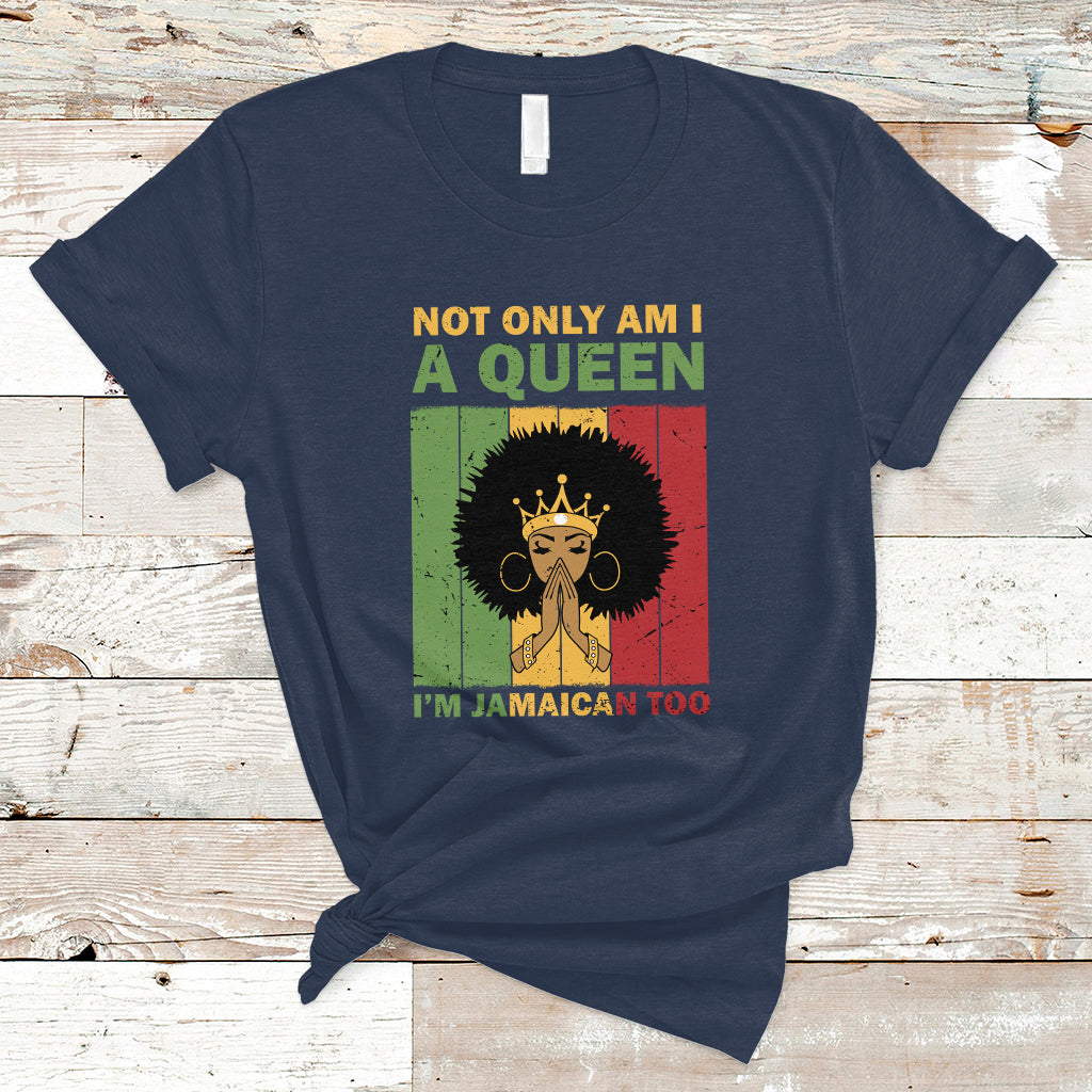 Jamaica T Shirt Not Only Am I A Queen I'm Jamaican Too Proud Jamaica Girl - Wonder Print Shop