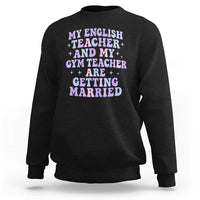 My English Teacher and Gym Teacher Are Getting Married Sweatshirt Funny Retro Groovy Love Story - Wonder Print Shop