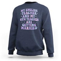 My English Teacher and Gym Teacher Are Getting Married Sweatshirt Funny Retro Groovy Love Story - Wonder Print Shop