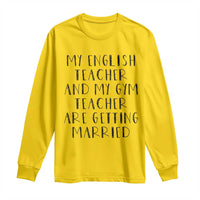 My English Teacher and Gym Teacher Are Getting Married Long Sleeve Shirt Funny Romance Love Story - Wonder Print Shop