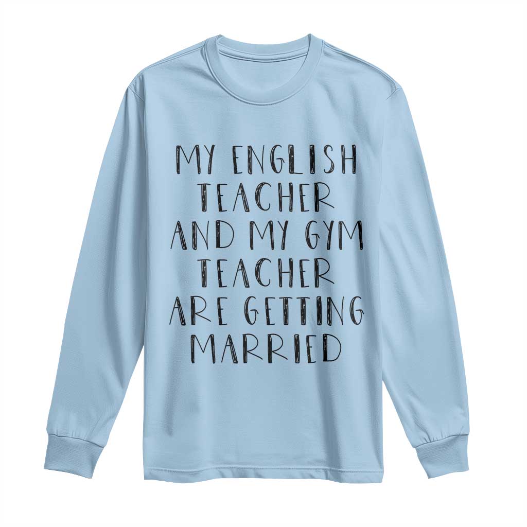 My English Teacher and Gym Teacher Are Getting Married Long Sleeve Shirt Funny Romance Love Story - Wonder Print Shop