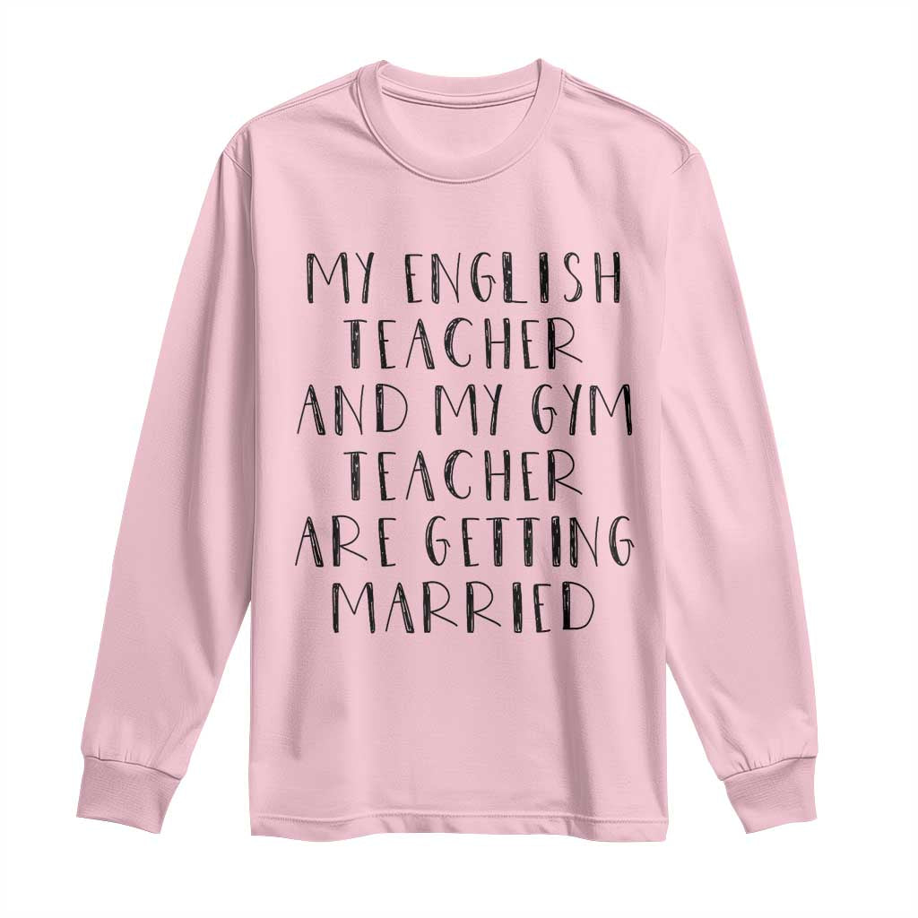 My English Teacher and Gym Teacher Are Getting Married Long Sleeve Shirt Funny Romance Love Story - Wonder Print Shop