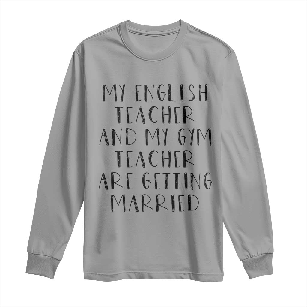 My English Teacher and Gym Teacher Are Getting Married Long Sleeve Shirt Funny Romance Love Story - Wonder Print Shop