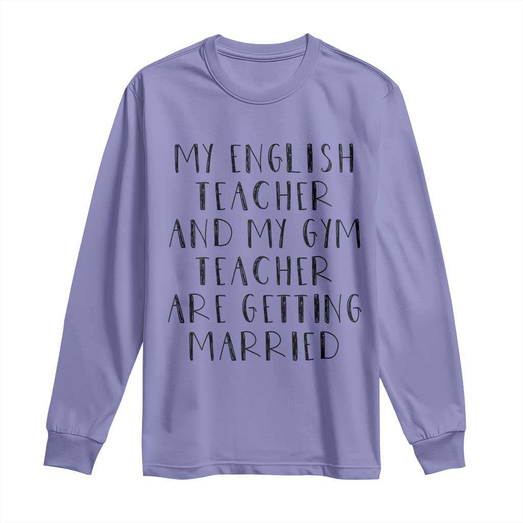 My English Teacher and Gym Teacher Are Getting Married Long Sleeve Shirt Funny Romance Love Story - Wonder Print Shop