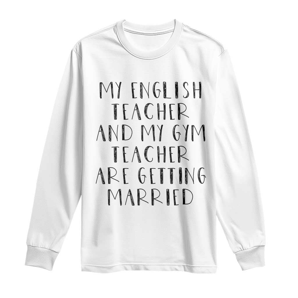 My English Teacher and Gym Teacher Are Getting Married Long Sleeve Shirt Funny Romance Love Story - Wonder Print Shop