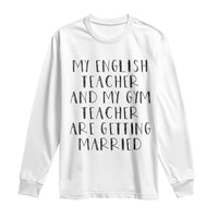 My English Teacher and Gym Teacher Are Getting Married Long Sleeve Shirt Funny Romance Love Story - Wonder Print Shop
