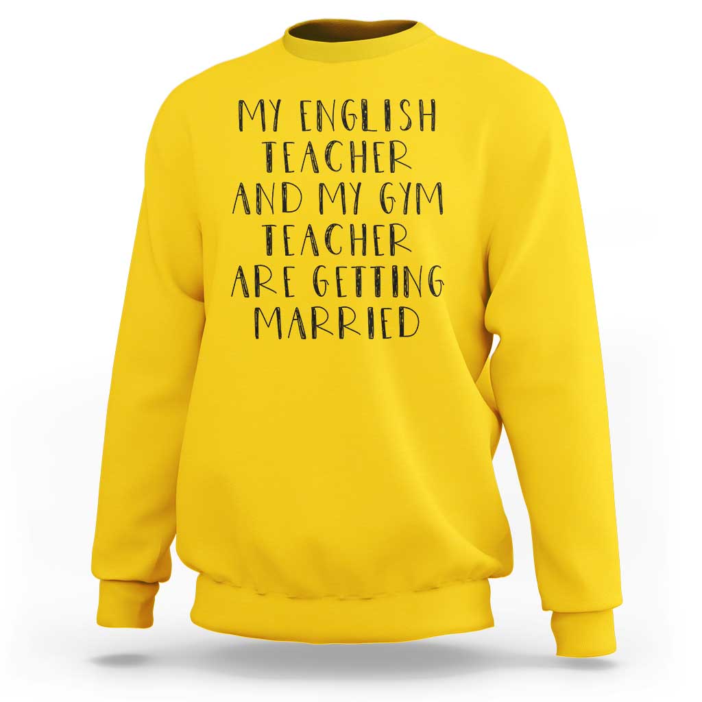 My English Teacher and Gym Teacher Are Getting Married Sweatshirt Funny Romance Love Story - Wonder Print Shop