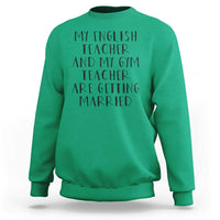 My English Teacher and Gym Teacher Are Getting Married Sweatshirt Funny Romance Love Story - Wonder Print Shop