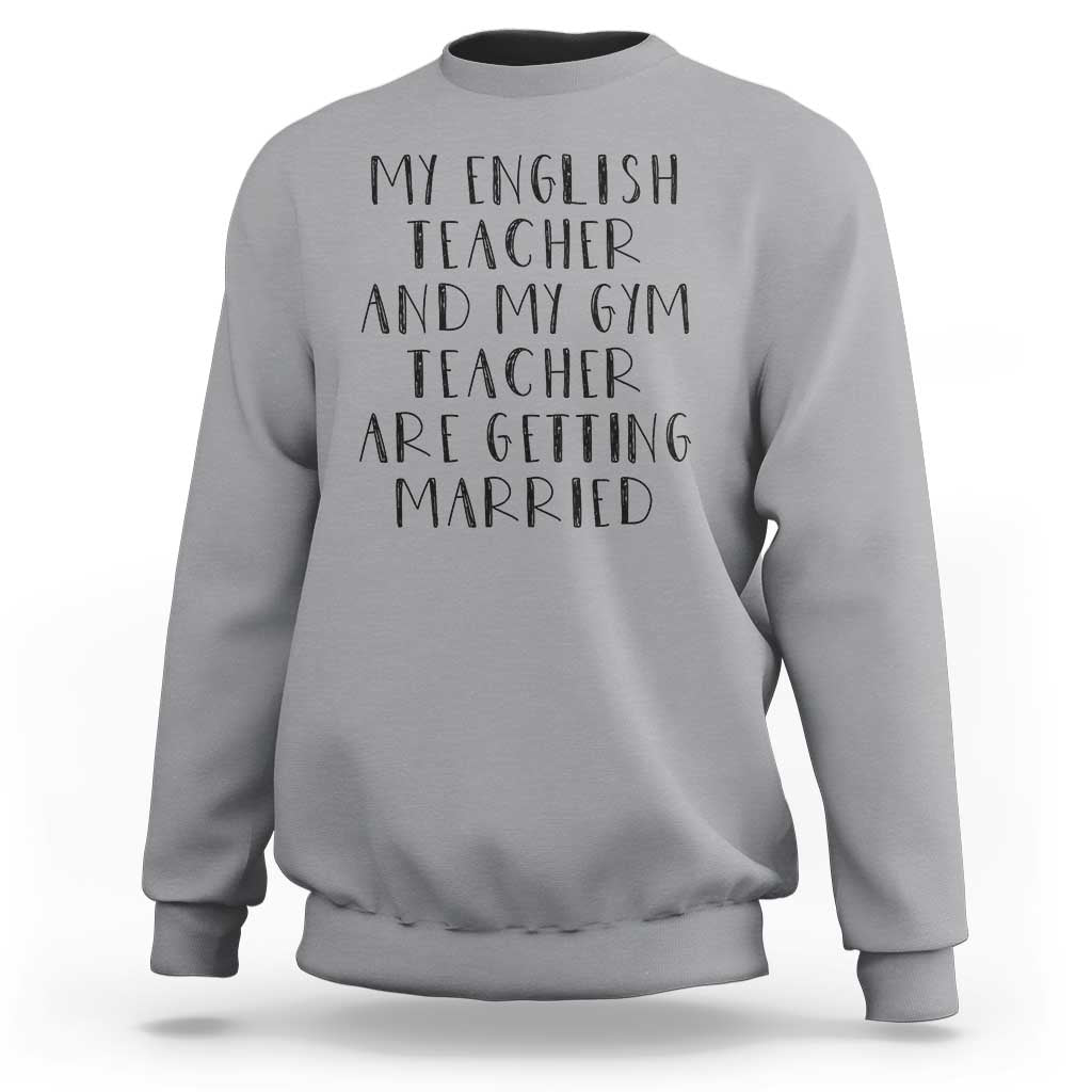 My English Teacher and Gym Teacher Are Getting Married Sweatshirt Funny Romance Love Story - Wonder Print Shop