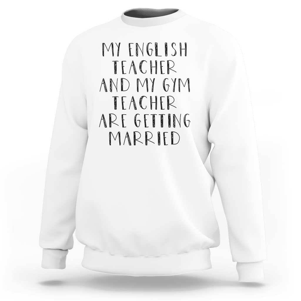 My English Teacher and Gym Teacher Are Getting Married Sweatshirt Funny Romance Love Story - Wonder Print Shop