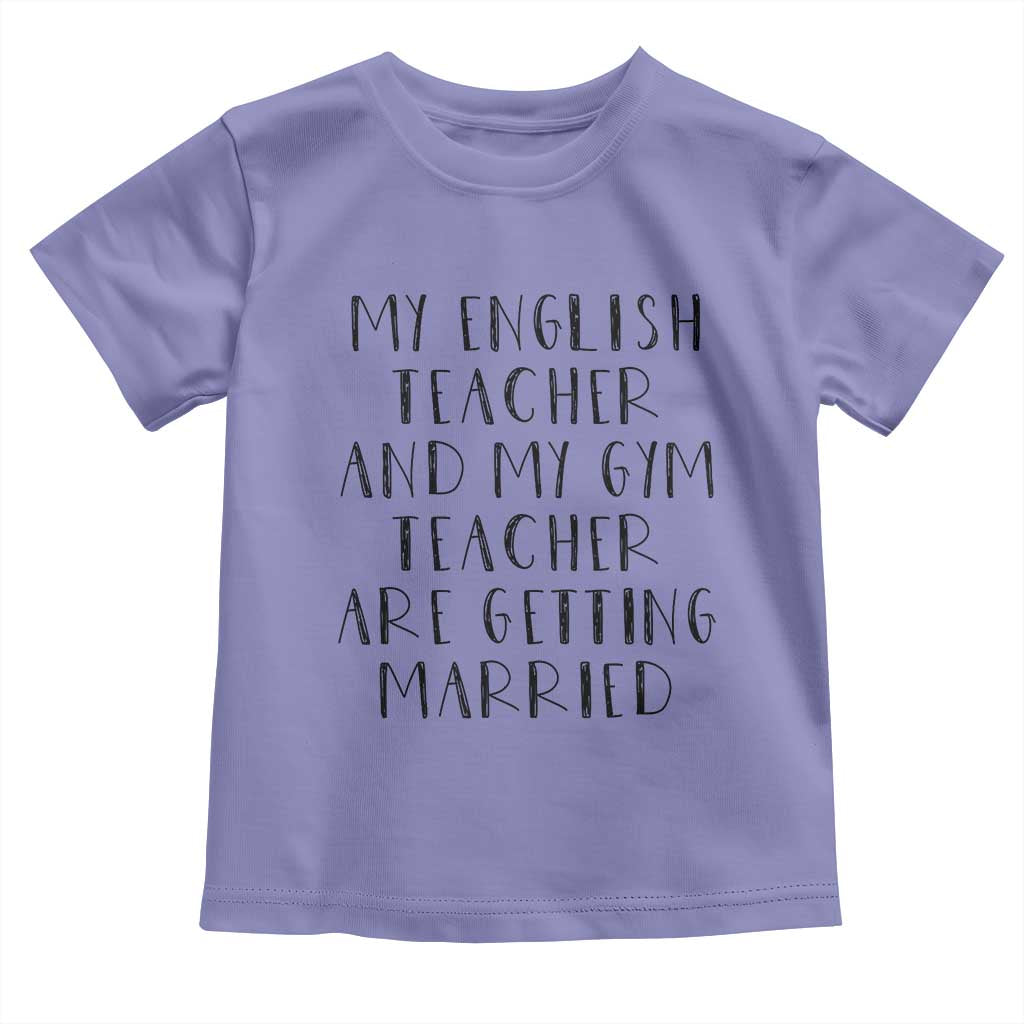 My English Teacher and Gym Teacher Are Getting Married Toddler T Shirt Funny Romance Love Story - Wonder Print Shop