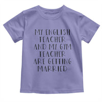 My English Teacher and Gym Teacher Are Getting Married Toddler T Shirt Funny Romance Love Story - Wonder Print Shop