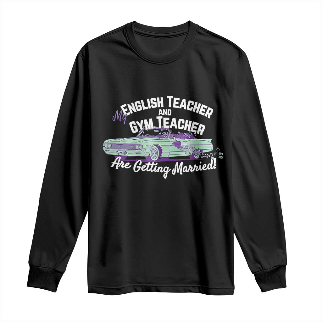 My English Teacher and Gym Teacher Are Getting Married Long Sleeve Shirt Vintage Car Wedding Getaway - Wonder Print Shop