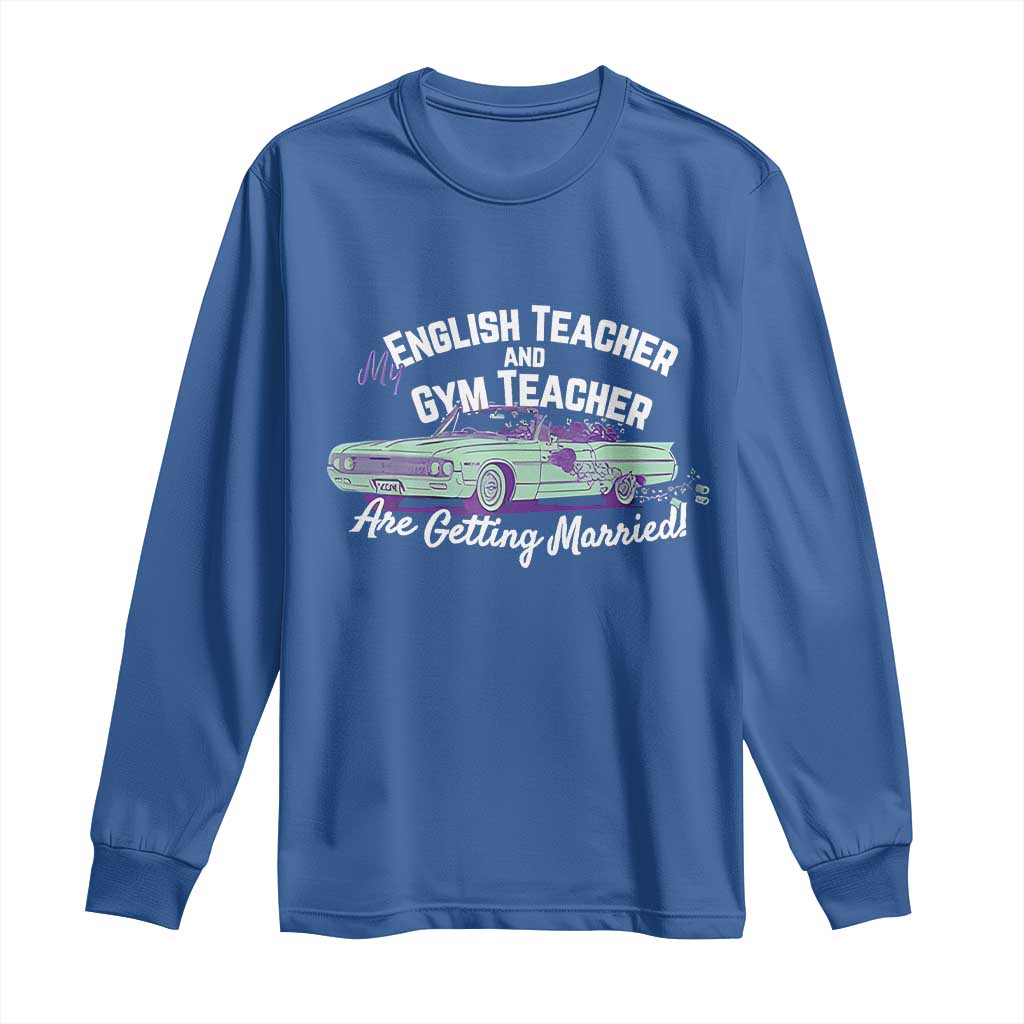 My English Teacher and Gym Teacher Are Getting Married Long Sleeve Shirt Vintage Car Wedding Getaway - Wonder Print Shop