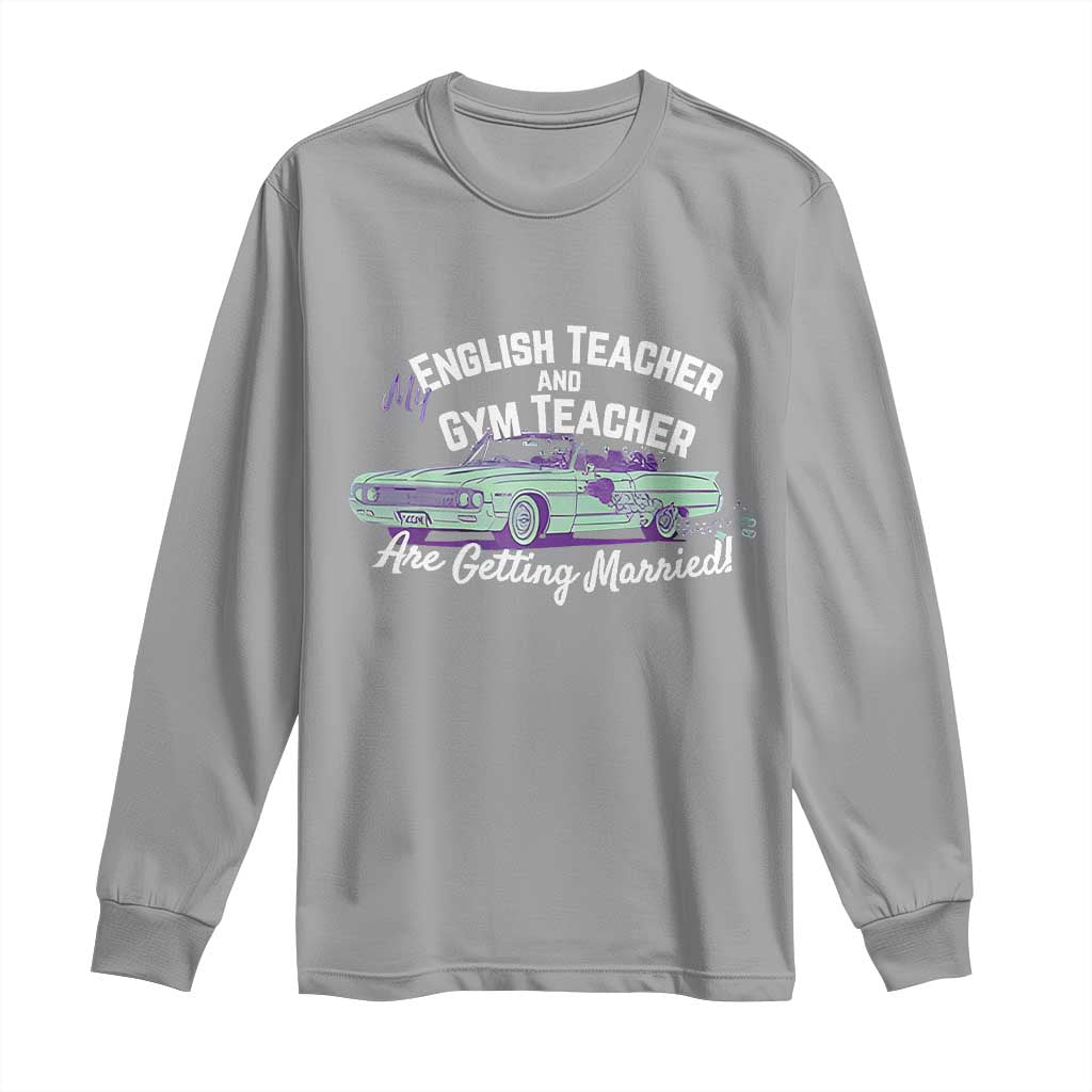 My English Teacher and Gym Teacher Are Getting Married Long Sleeve Shirt Vintage Car Wedding Getaway - Wonder Print Shop