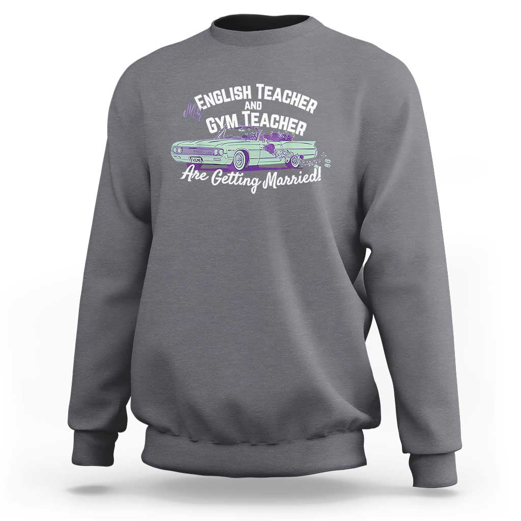 My English Teacher and Gym Teacher Are Getting Married Sweatshirt Vintage Car Wedding Getaway - Wonder Print Shop