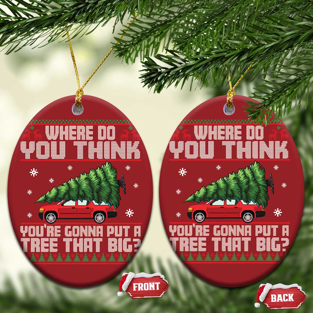 Funny Xmas Movie Christmas Ornament Where Do You Think You're Gonna Put A Tree That Big Xmas Tree Ugly Sweater - Wonder Print Shop