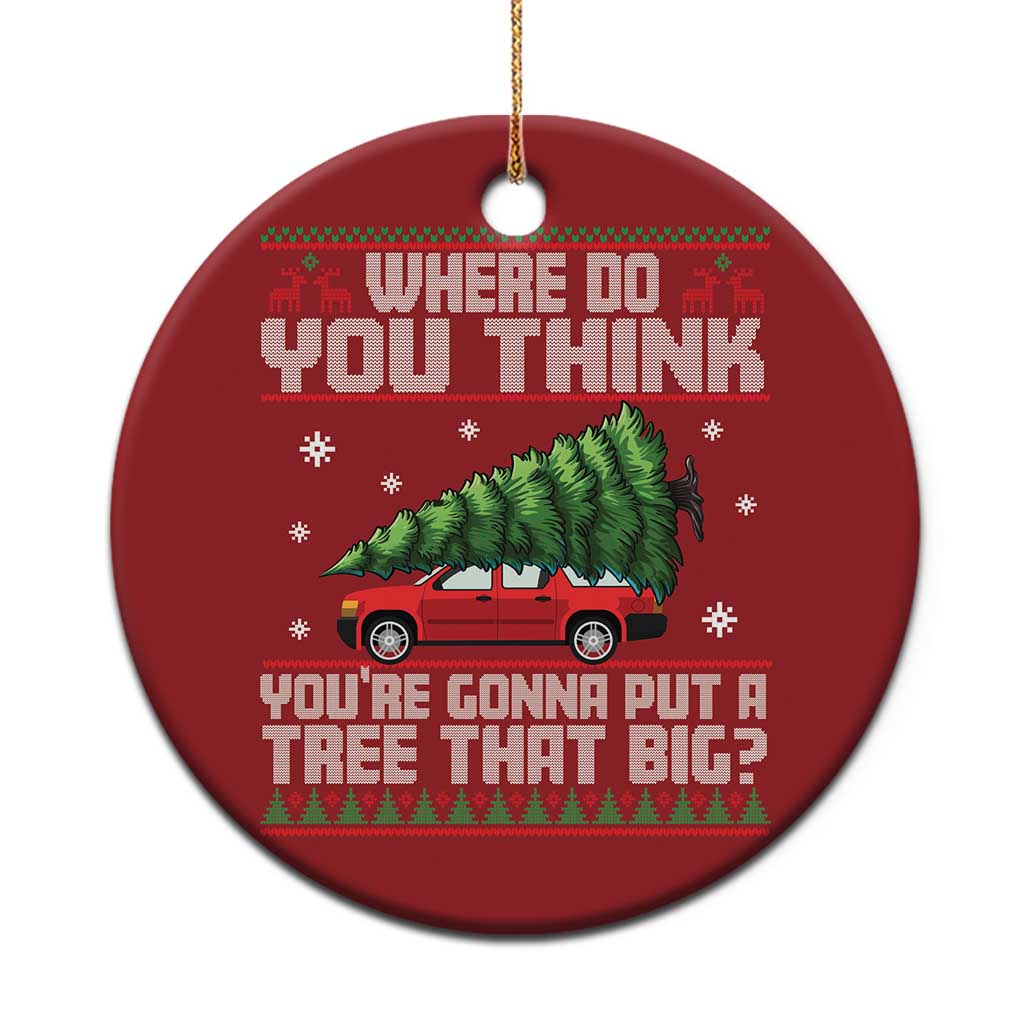 Funny Xmas Movie Christmas Ornament Where Do You Think You're Gonna Put A Tree That Big Xmas Tree Ugly Sweater - Wonder Print Shop