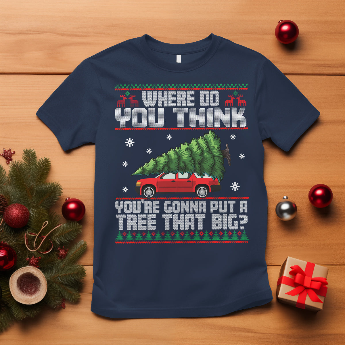 Funny Christmas T Shirt Where Do You Think You're Gonna Put A Tree That Big Xmas Tree Ugly Sweater - Wonder Print Shop