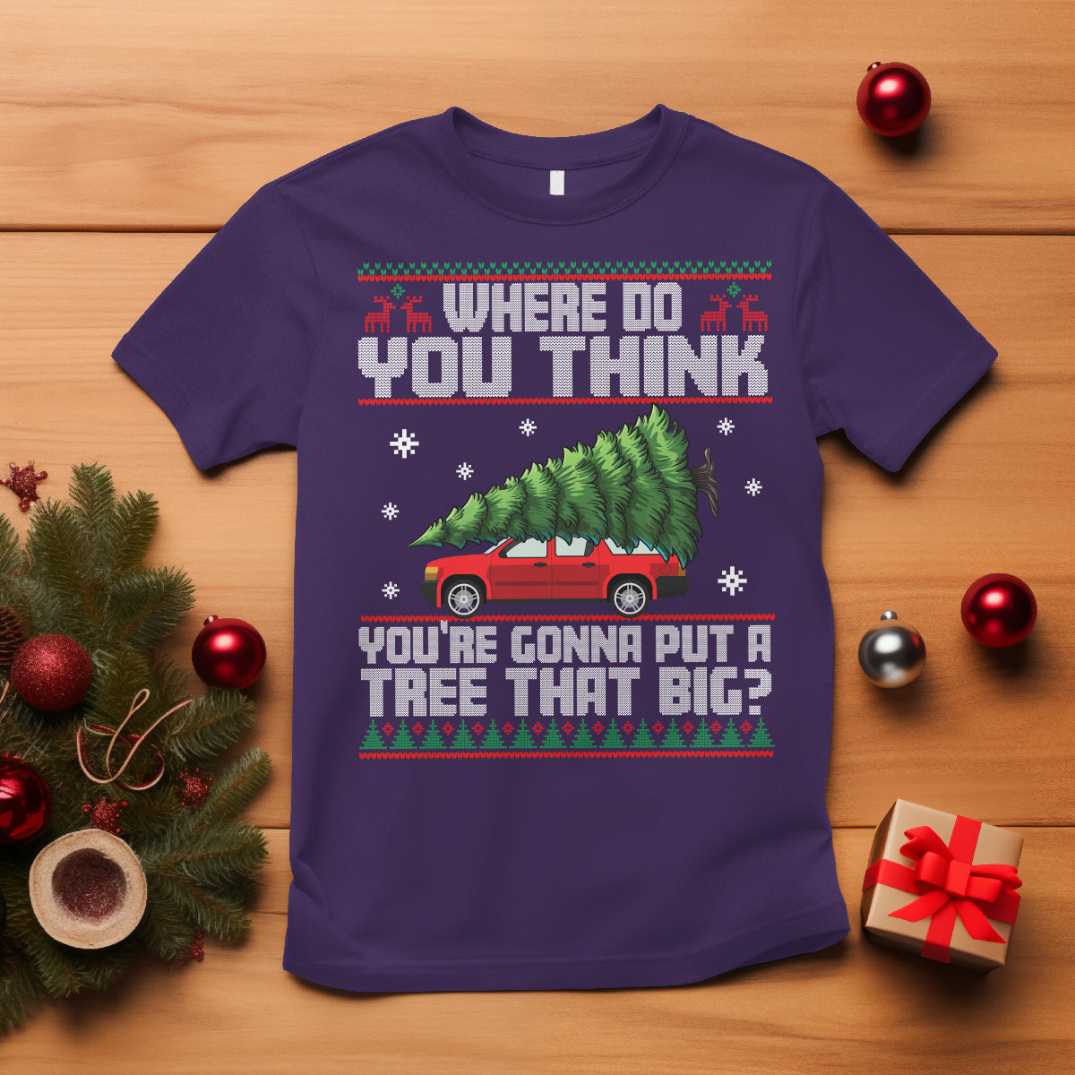 Funny Christmas T Shirt Where Do You Think You're Gonna Put A Tree That Big Xmas Tree Ugly Sweater - Wonder Print Shop