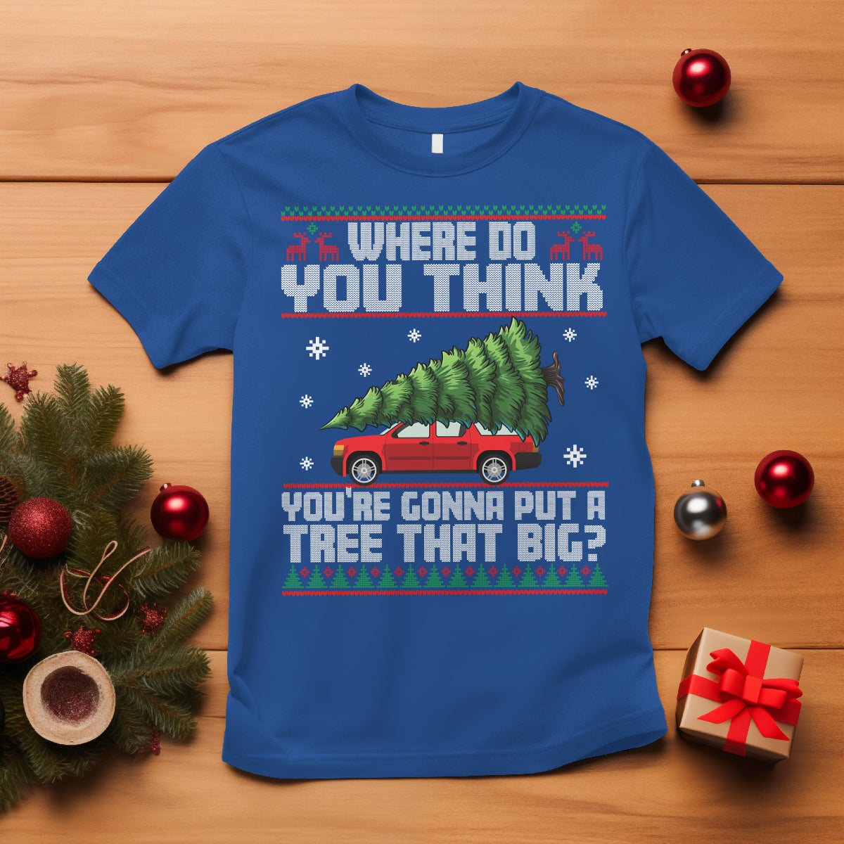 Funny Christmas T Shirt Where Do You Think You're Gonna Put A Tree That Big Xmas Tree Ugly Sweater - Wonder Print Shop