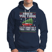Funny Christmas Hoodie Where Do You Think You're Gonna Put A Tree That Big Xmas Tree Ugly Sweater - Wonder Print Shop