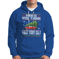 Funny Christmas Hoodie Where Do You Think You're Gonna Put A Tree That Big Xmas Tree Ugly Sweater - Wonder Print Shop