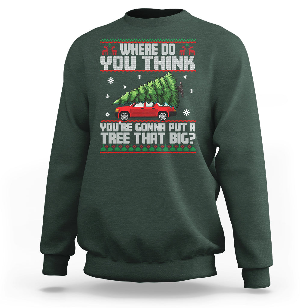 Funny Christmas Sweatshirt Where Do You Think You're Gonna Put A Tree That Big Xmas Tree Ugly Sweater - Wonder Print Shop