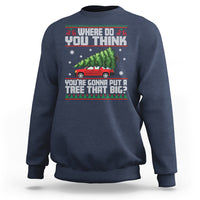 Funny Christmas Sweatshirt Where Do You Think You're Gonna Put A Tree That Big Xmas Tree Ugly Sweater - Wonder Print Shop