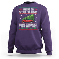 Funny Christmas Sweatshirt Where Do You Think You're Gonna Put A Tree That Big Xmas Tree Ugly Sweater - Wonder Print Shop