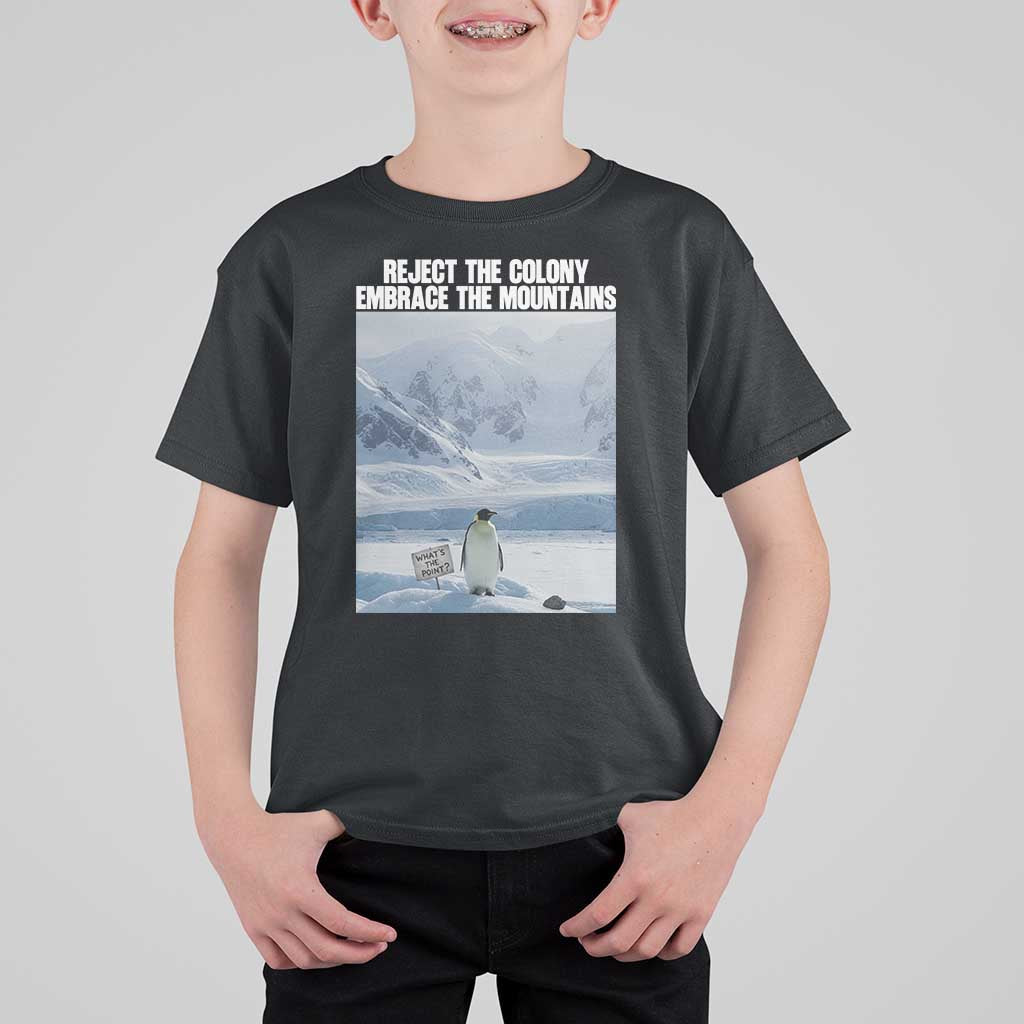Funny Nihilist Penguin Existential Meme T Shirt For Kid Reject the Colony Embrace the Mountains