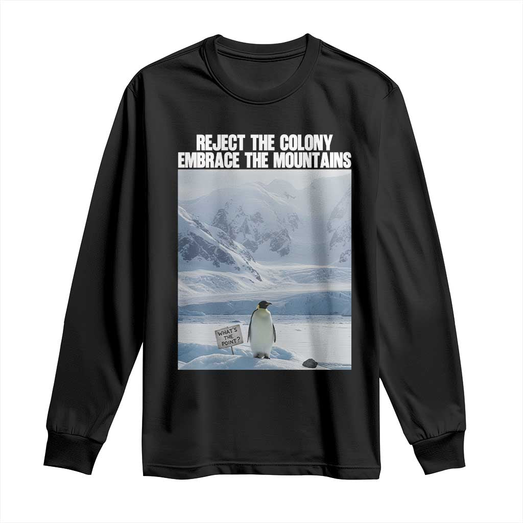 Funny Nihilist Penguin Existential Meme Long Sleeve Shirt Reject the Colony Embrace the Mountains