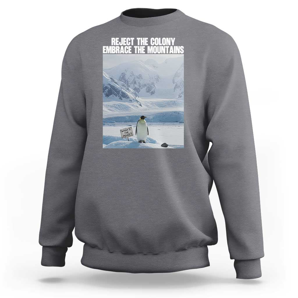 Funny Nihilist Penguin Existential Meme Sweatshirt Reject the Colony Embrace the Mountains