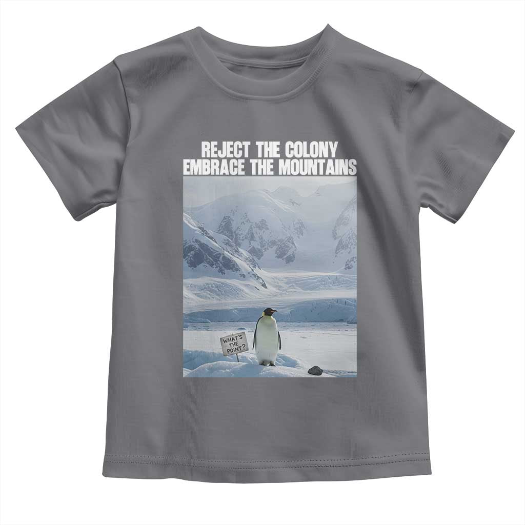 Funny Nihilist Penguin Existential Meme Toddler T Shirt Reject the Colony Embrace the Mountains