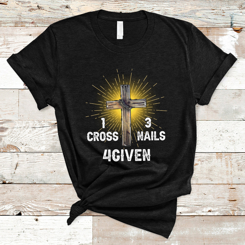 1 Cross 3 Nails Forgiven Christian Cross Jesus Easter Day Easter Gifts, Funny Jesus Shirt, Jesus Believer, Religious Shirt T-Shirt - Wonder Print Shop