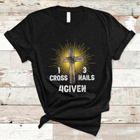 1 Cross 3 Nails Forgiven Christian Cross Jesus Easter Day Easter Gifts, Funny Jesus Shirt, Jesus Believer, Religious Shirt T-Shirt - Wonder Print Shop
