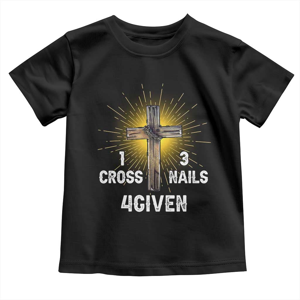 Religious Easter Toddler T Shirt 1 Cross 3 Nails Forgiven Christian Cross Jesus