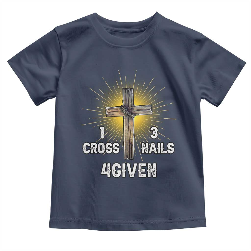 Religious Easter Toddler T Shirt 1 Cross 3 Nails Forgiven Christian Cross Jesus