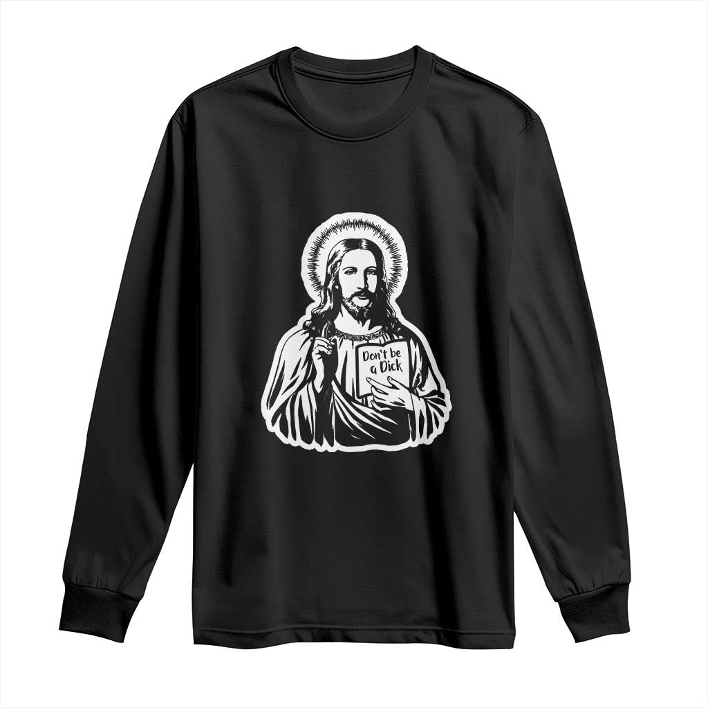 Funny Jesus Saying Long Sleeve Shirt Don't Be A D*ck