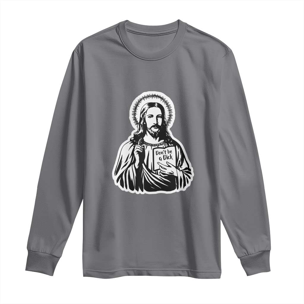 Funny Jesus Saying Long Sleeve Shirt Don't Be A D*ck