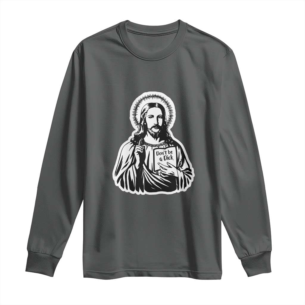 Funny Jesus Saying Long Sleeve Shirt Don't Be A D*ck