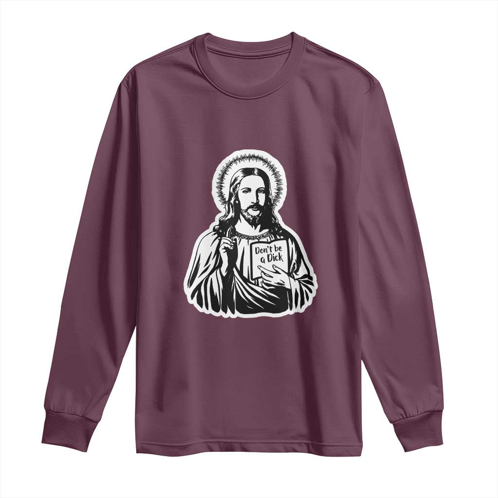 Funny Jesus Saying Long Sleeve Shirt Don't Be A D*ck
