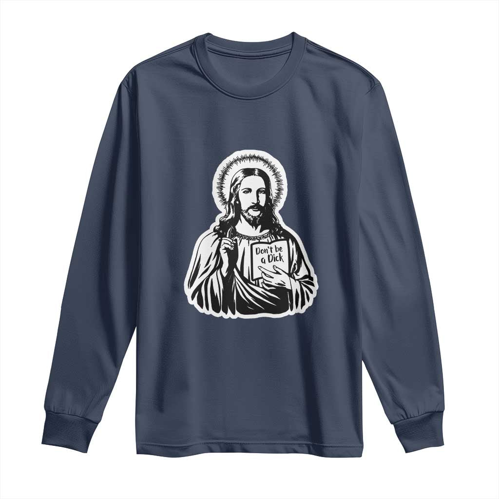 Funny Jesus Saying Long Sleeve Shirt Don't Be A D*ck