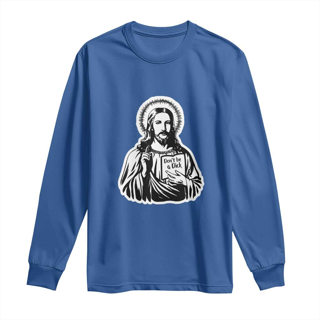 Funny Jesus Saying Long Sleeve Shirt Don't Be A D*ck