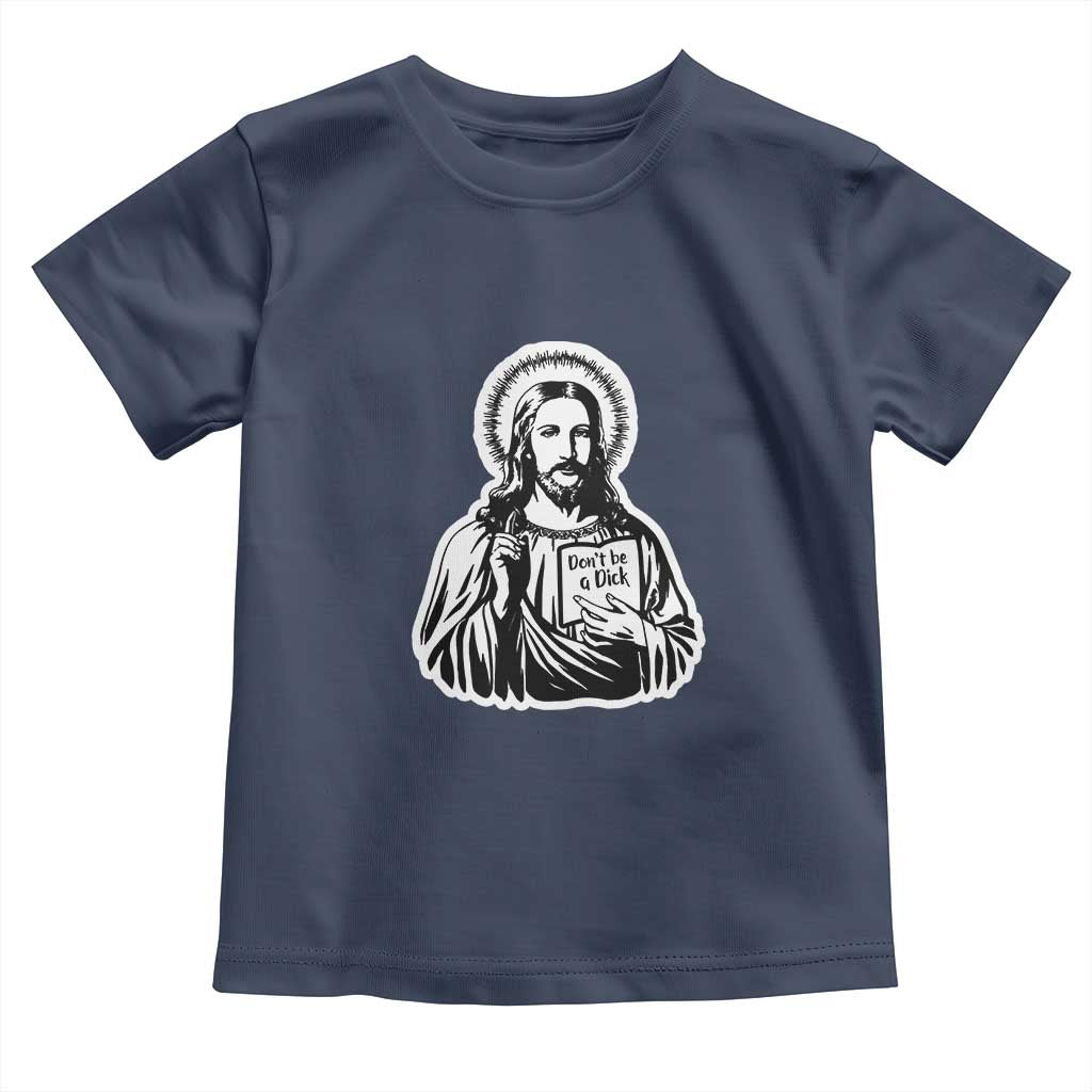 Funny Jesus Saying Toddler T Shirt Don't Be A D*ck