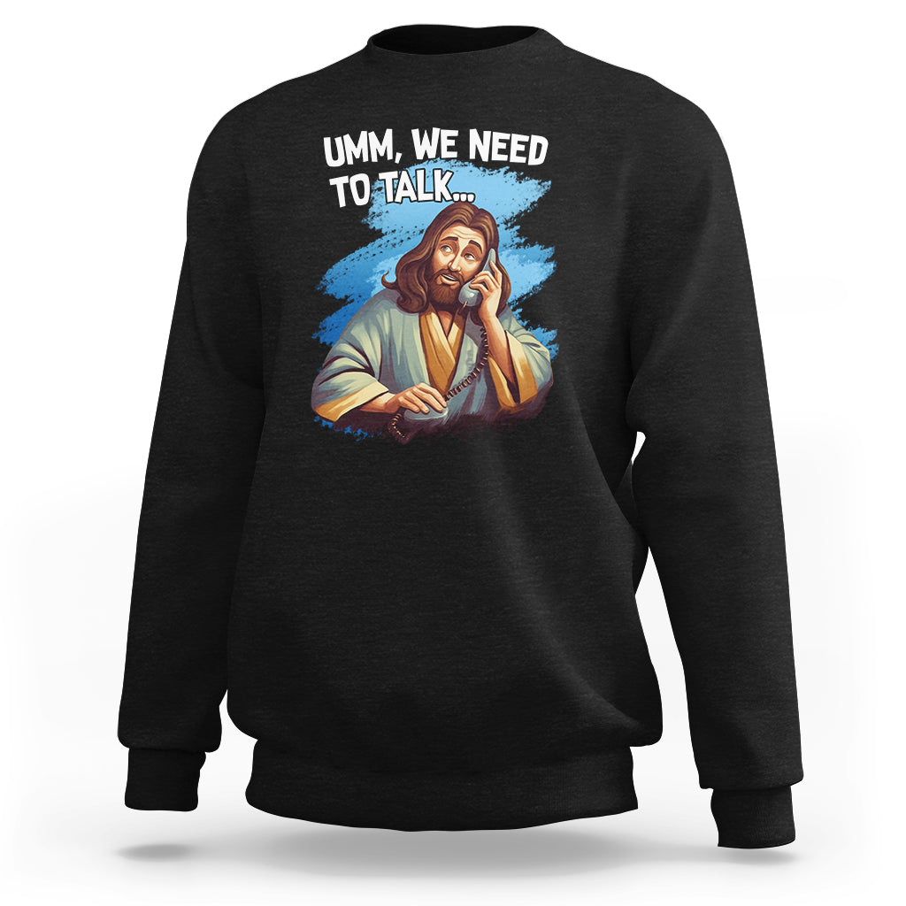 Funny Jesus Meme We Nees To Talk Christian Funny Jesus Shirt, Jesus Believer, Religious Shirt Sweatshirt - Wonder Print Shop