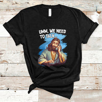 Funny Jesus Meme We Nees To Talk Christian Funny Jesus Shirt, Jesus Believer, Religious Shirt T-Shirt - Wonder Print Shop