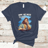 Funny Jesus Meme We Nees To Talk Christian Funny Jesus Shirt, Jesus Believer, Religious Shirt T-Shirt - Wonder Print Shop